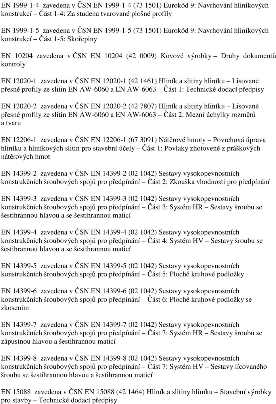 slitiny hliníku Lisované přesné profily ze slitin EN AW-6060 a EN AW-6063 Část 1: Technické dodací předpisy EN 12020-2 zavedena v ČSN EN 12020-2 (42 7807) Hliník a slitiny hliníku Lisované přesné