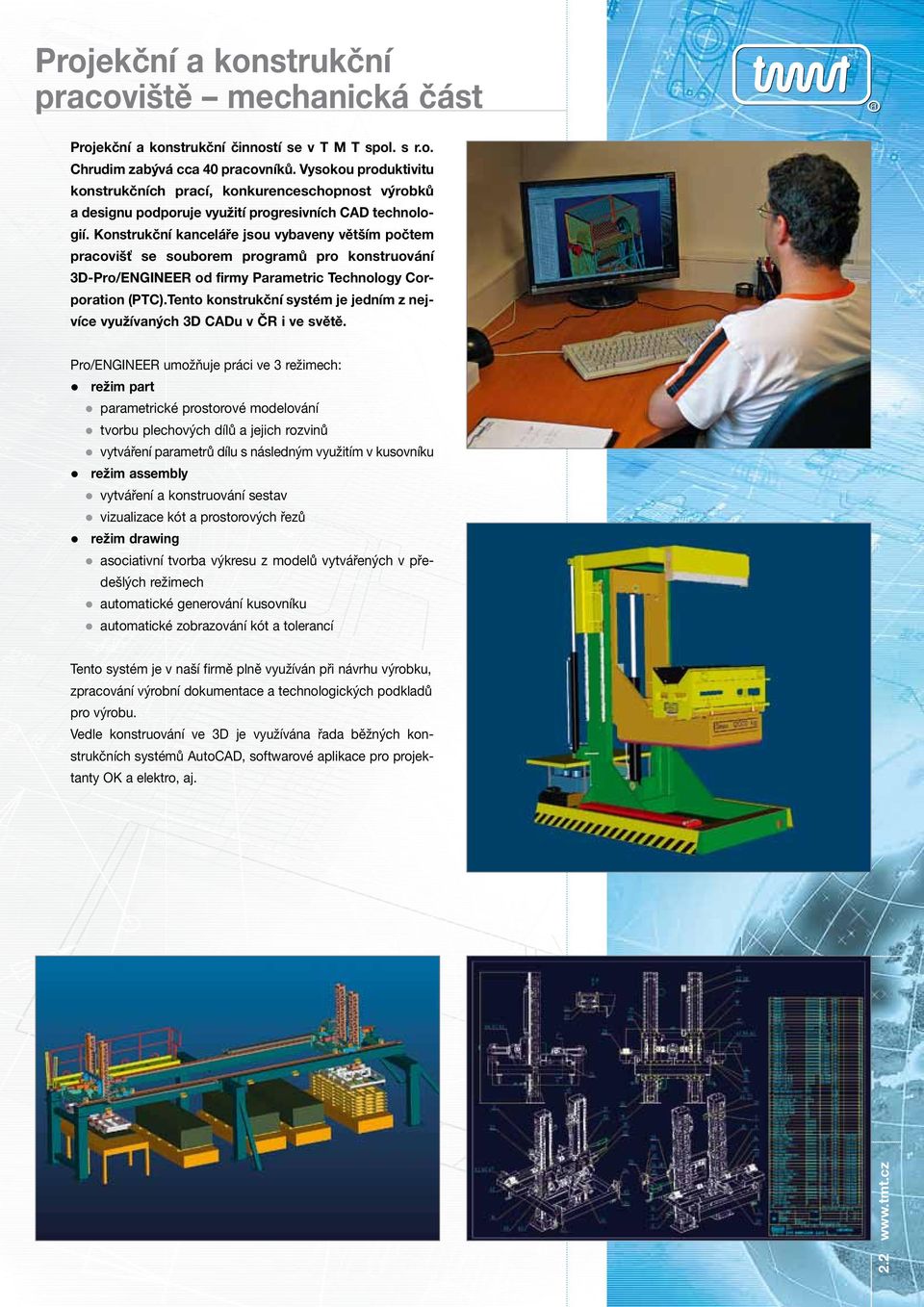 Konstrukční kanceláře jsou vybaveny větším počtem pracovišť se souborem programů pro konstruování 3D-Pro/ENGINEE od firmy Parametric Technology Corporation (PTC).