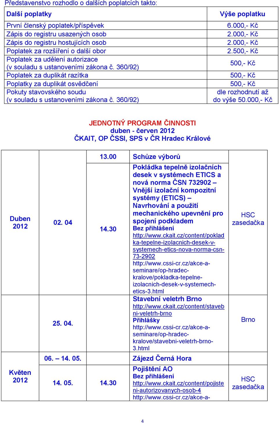 360/92) Výše poplatku 6.000,- Kč 2.000,- Kč 2.000,- Kč 2.500,- Kč 500,- Kč 500,- Kč 500,- Kč dle rozhodnutí až do výše 50.