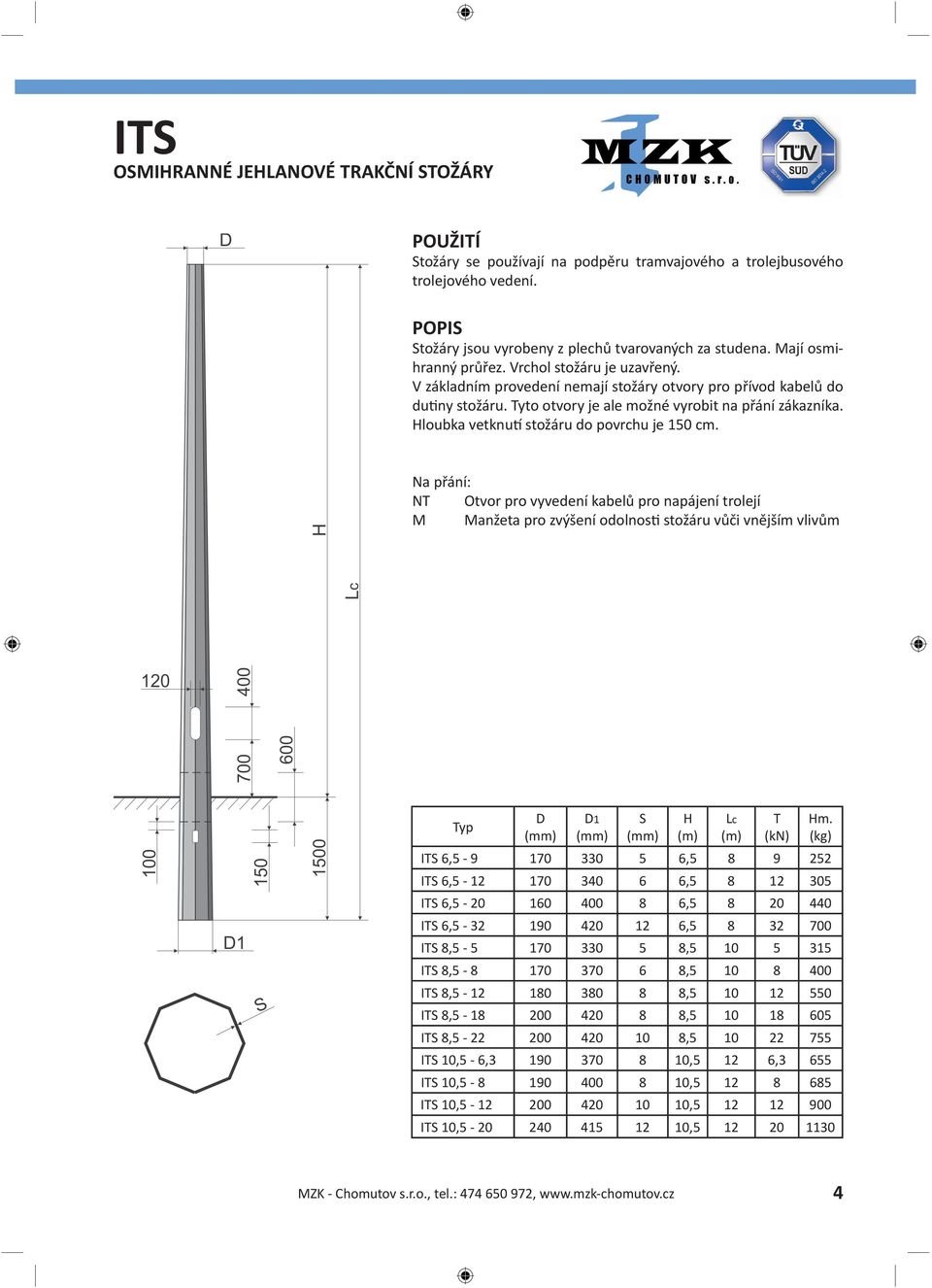 Hloubka vetknutí stožáru do povrchu je 150 cm. Na přání: NT Otvor pro vyvedení kabelů pro napájení trolejí M Manžeta pro zvýšení odolnosti stožáru vůči vnějším vlivům D D1 S H Lc T (kn) Hm.