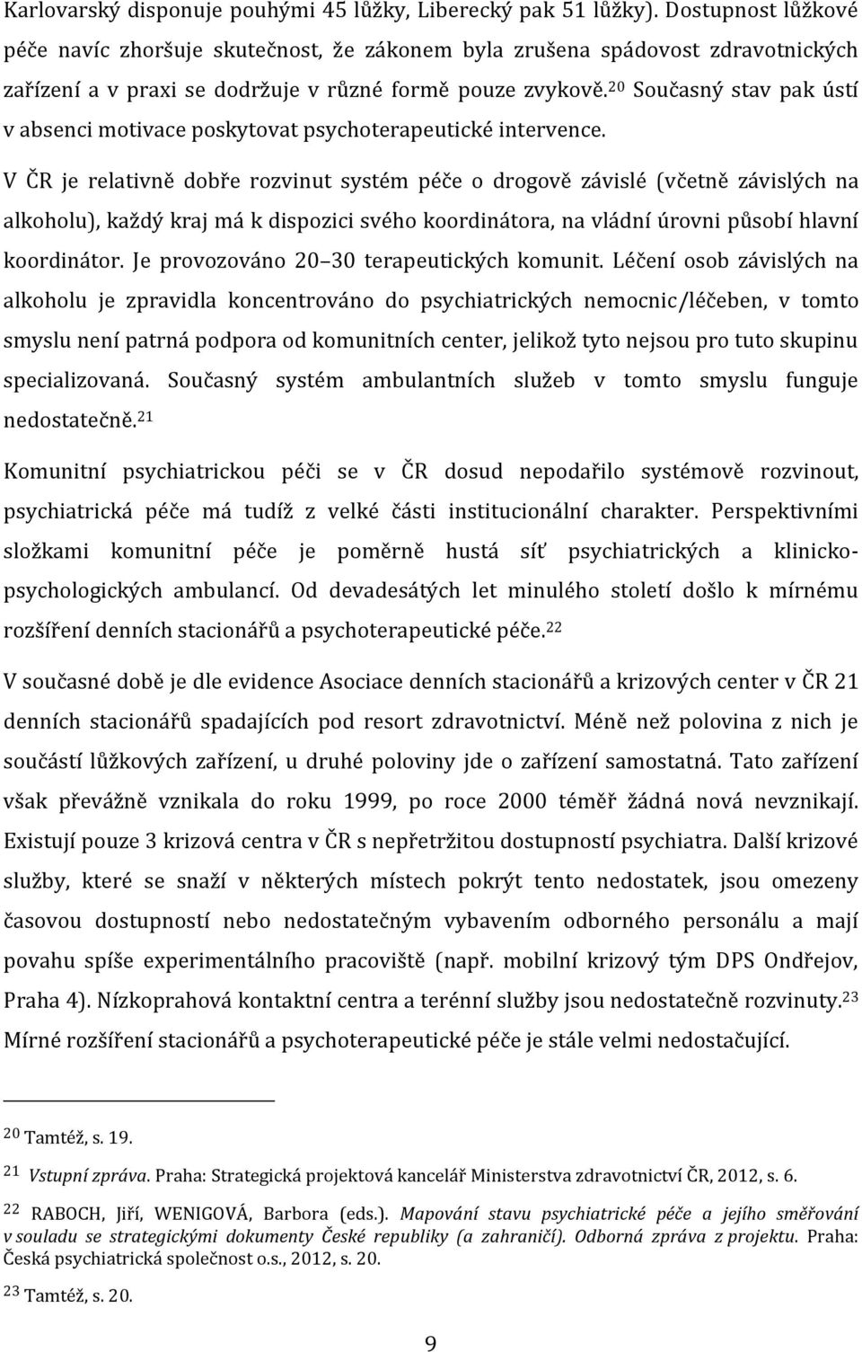 20 Současný stav pak ústí v absenci motivace poskytovat psychoterapeutické intervence.