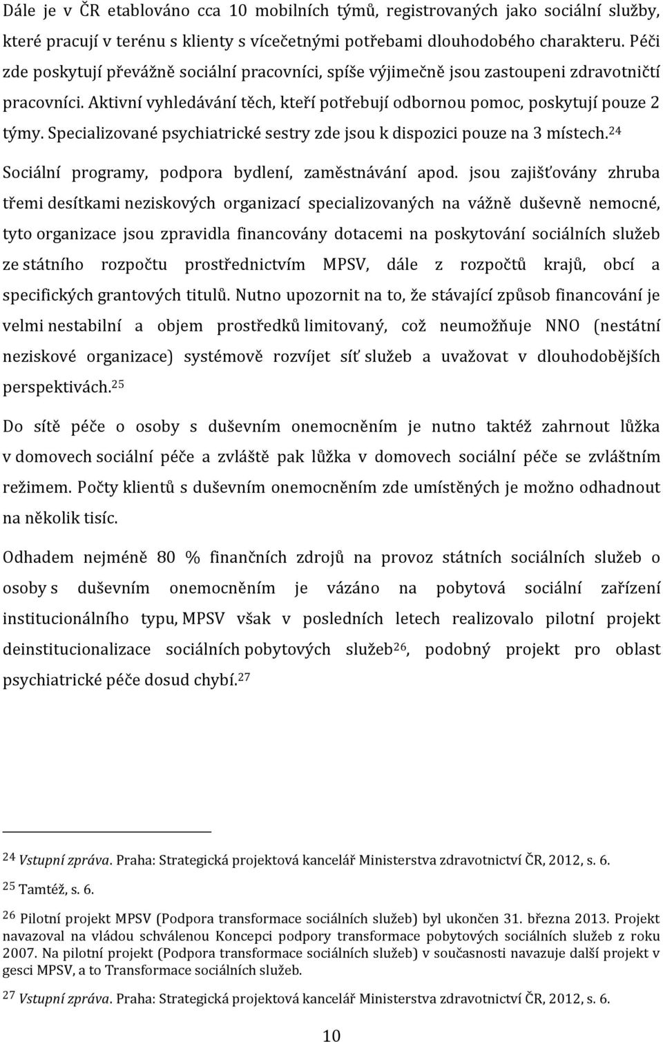 Specializované psychiatrické sestry zde jsou k dispozici pouze na 3 místech. 24 Sociální programy, podpora bydlení, zaměstnávání apod.