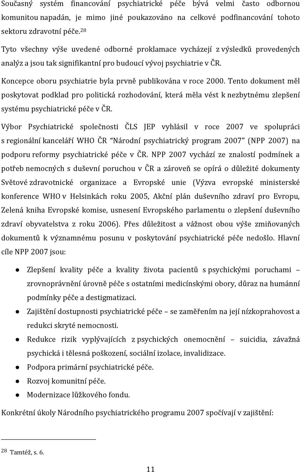 Koncepce oboru psychiatrie byla prvně publikována v roce 2000. Tento dokument měl poskytovat podklad pro politická rozhodování, která měla vést k nezbytnému zlepšení systému psychiatrické péče v ČR.