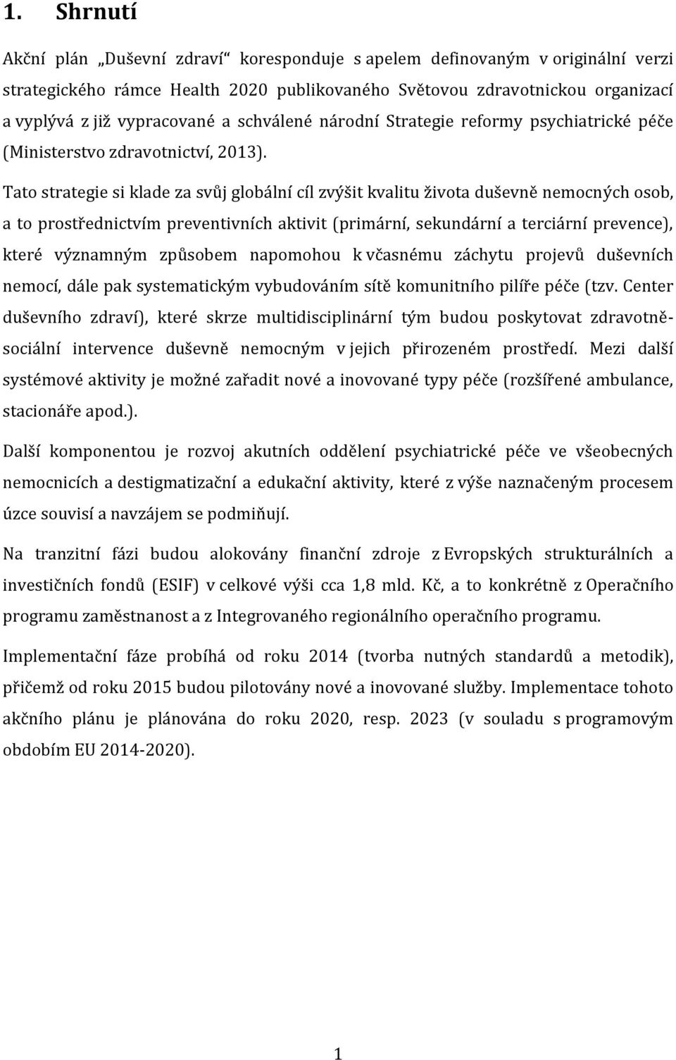 Tato strategie si klade za svůj globální cíl zvýšit kvalitu života duševně nemocných osob, a to prostřednictvím preventivních aktivit (primární, sekundární a terciární prevence), které významným