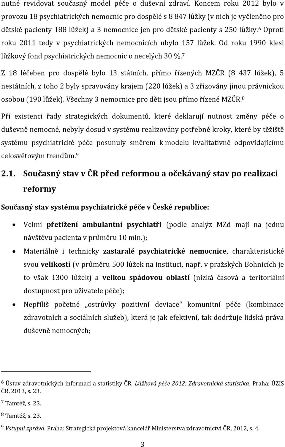 6 Oproti roku 2011 tedy v psychiatrických nemocnicích ubylo 157 lůžek. Od roku 1990 klesl lůžkový fond psychiatrických nemocnic o necelých 30 %.