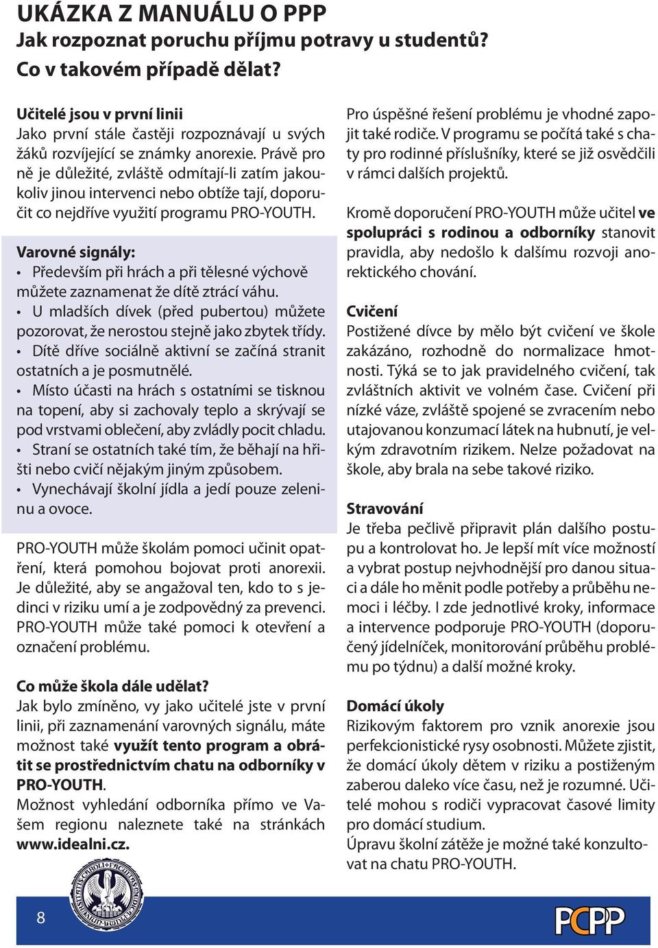 Právě pro ně je důležité, zvláště odmítají-li zatím jakoukoliv jinou intervenci nebo obtíže tají, doporučit co nejdříve využití programu PRO-YOUTH.