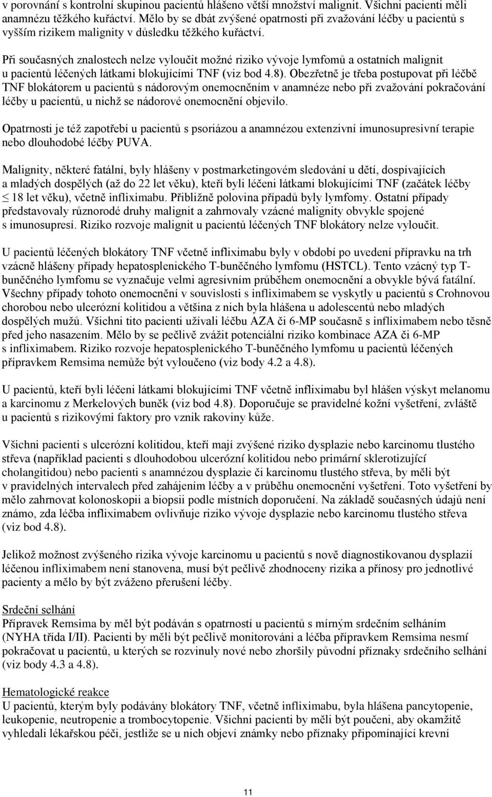 Při současných znalostech nelze vyloučit možné riziko vývoje lymfomů a ostatních malignit u pacientů léčených látkami blokujícími TNF (viz bod 4.8).