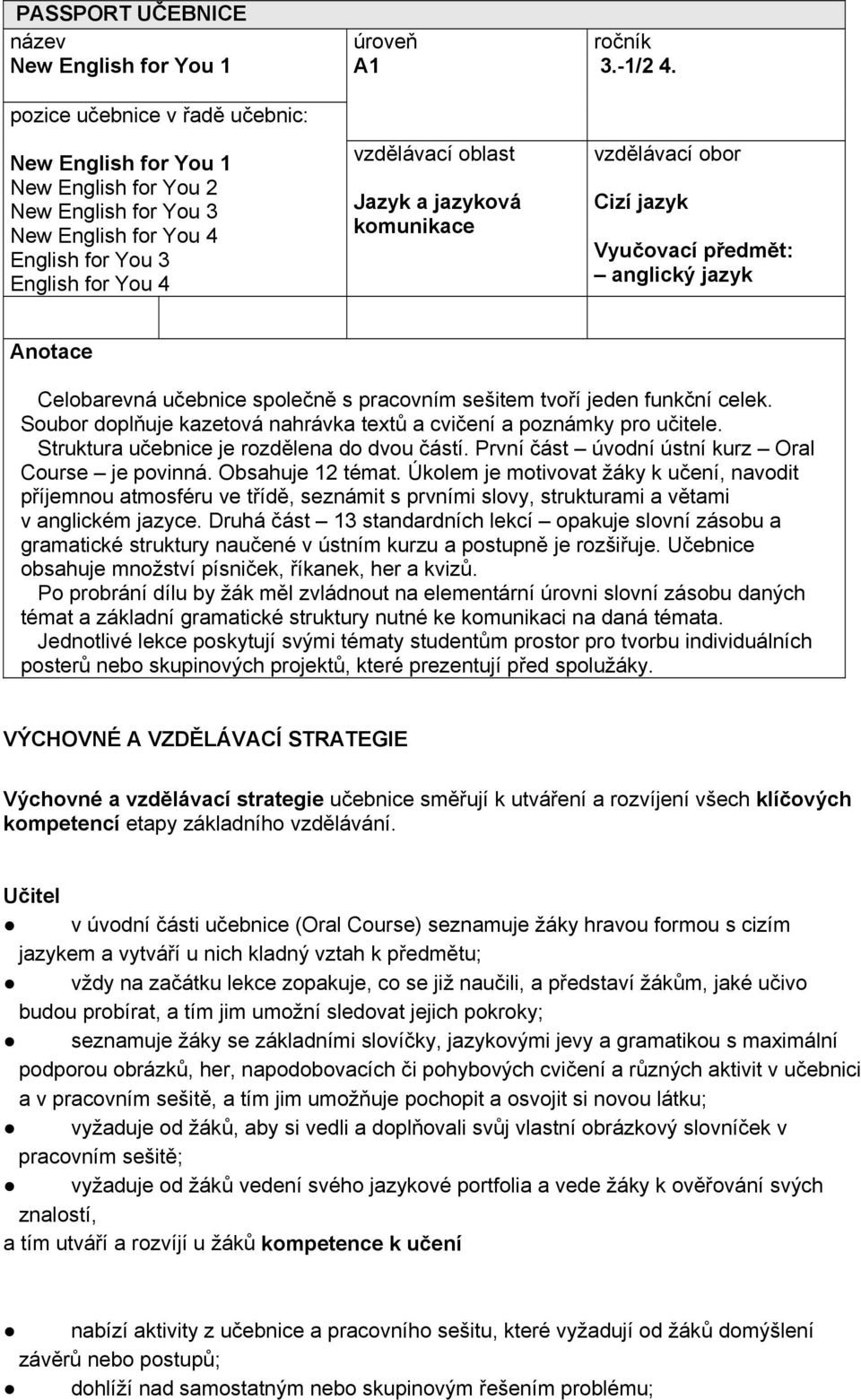 vzdělávací obor Cizí jazyk Vyučovací předmět: anglický jazyk Anotace Celobarevná učebnice společně s pracovním sešitem tvoří jeden funkční celek.