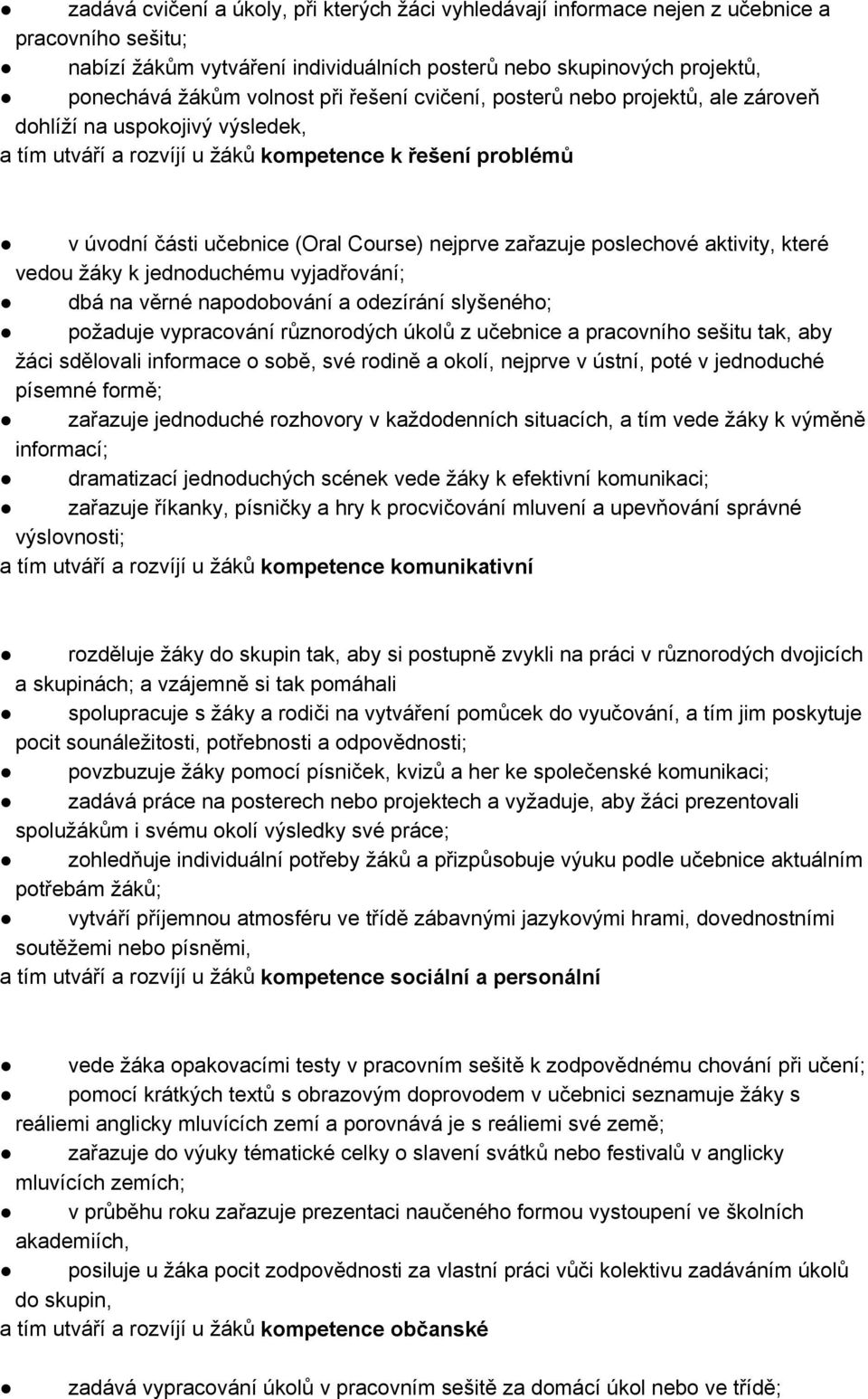 zařazuje poslechové aktivity, které vedou žáky k jednoduchému vyjadřování; dbá na věrné napodobování a odezírání slyšeného; požaduje vypracování různorodých úkolů z učebnice a pracovního sešitu tak,