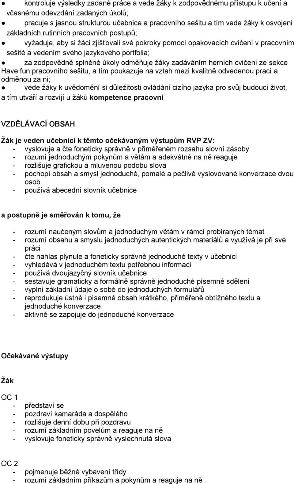 odměňuje žáky zadáváním herních cvičení ze sekce Have fun pracovního sešitu, a tím poukazuje na vztah mezi kvalitně odvedenou prací a odměnou za ni; vede žáky k uvědomění si důležitosti ovládání