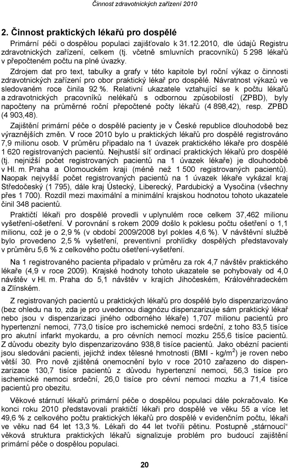 Zdrojem dat pro text, tabulky a grafy v této kapitole byl roční výkaz o činnosti zdravotnických zařízení pro obor praktický lékař pro dospělé. Návratnost výkazů ve sledovaném roce činila 92 %.