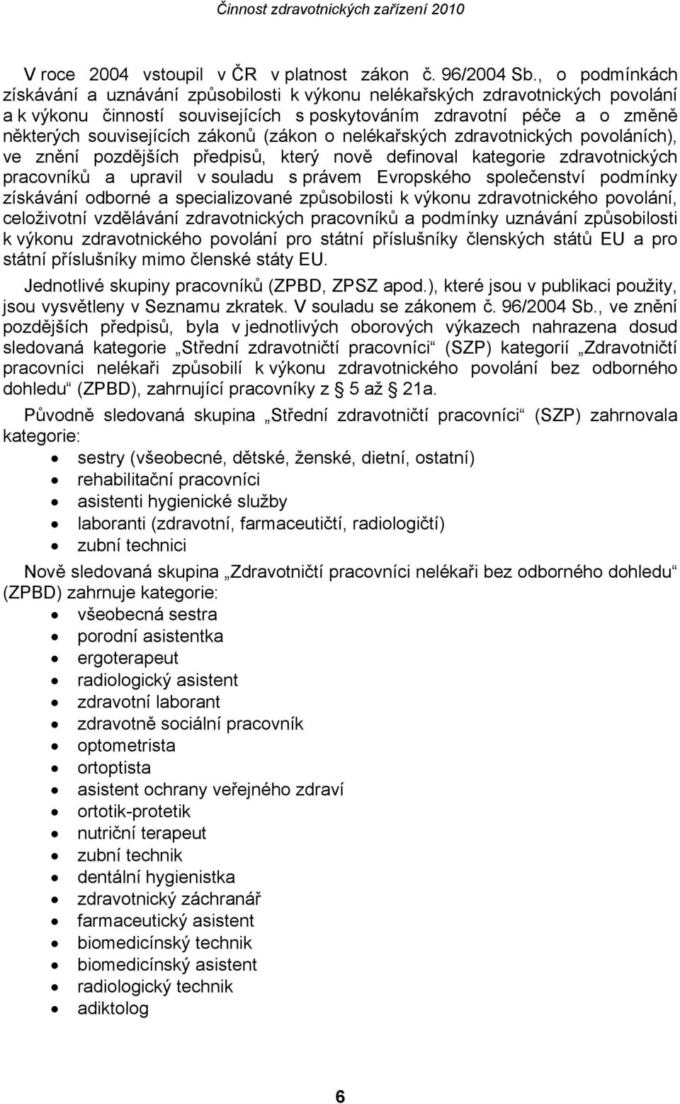 (zákon o nelékařských zdravotnických povoláních), ve znění pozdějších předpisů, který nově definoval kategorie zdravotnických pracovníků a upravil v souladu s právem Evropského společenství podmínky
