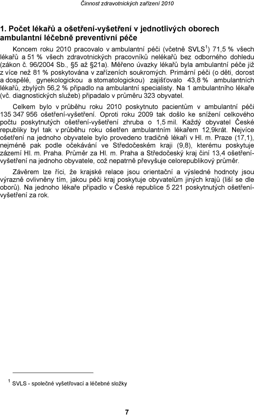Primární péči (o děti, dorost a dospělé, gynekologickou a stomatologickou) zajišťovalo 43,8 % ambulantních lékařů, zbylých 56,2 % připadlo na ambulantní specialisty. Na 1 ambulantního lékaře (vč.