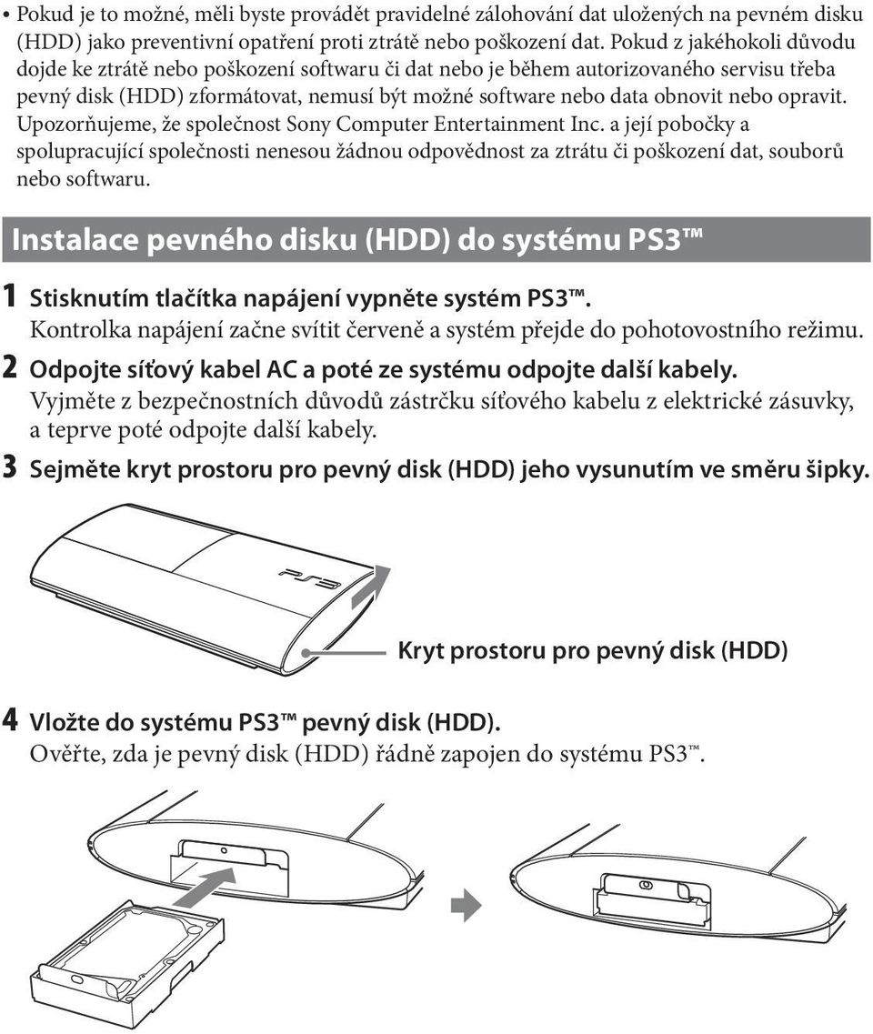 opravit. Upozorňujeme, že společnost Sony Computer Entertainment Inc. a její pobočky a spolupracující společnosti nenesou žádnou odpovědnost za ztrátu či poškození dat, souborů nebo softwaru.