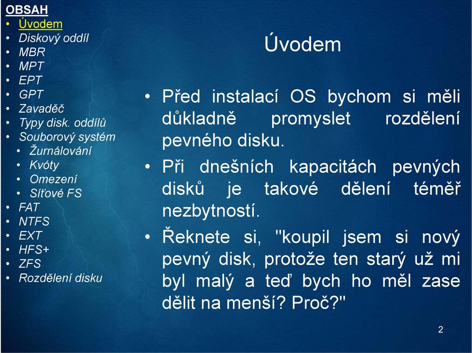 Při dnešních kapacitách pevných disků je takové dělení téměř