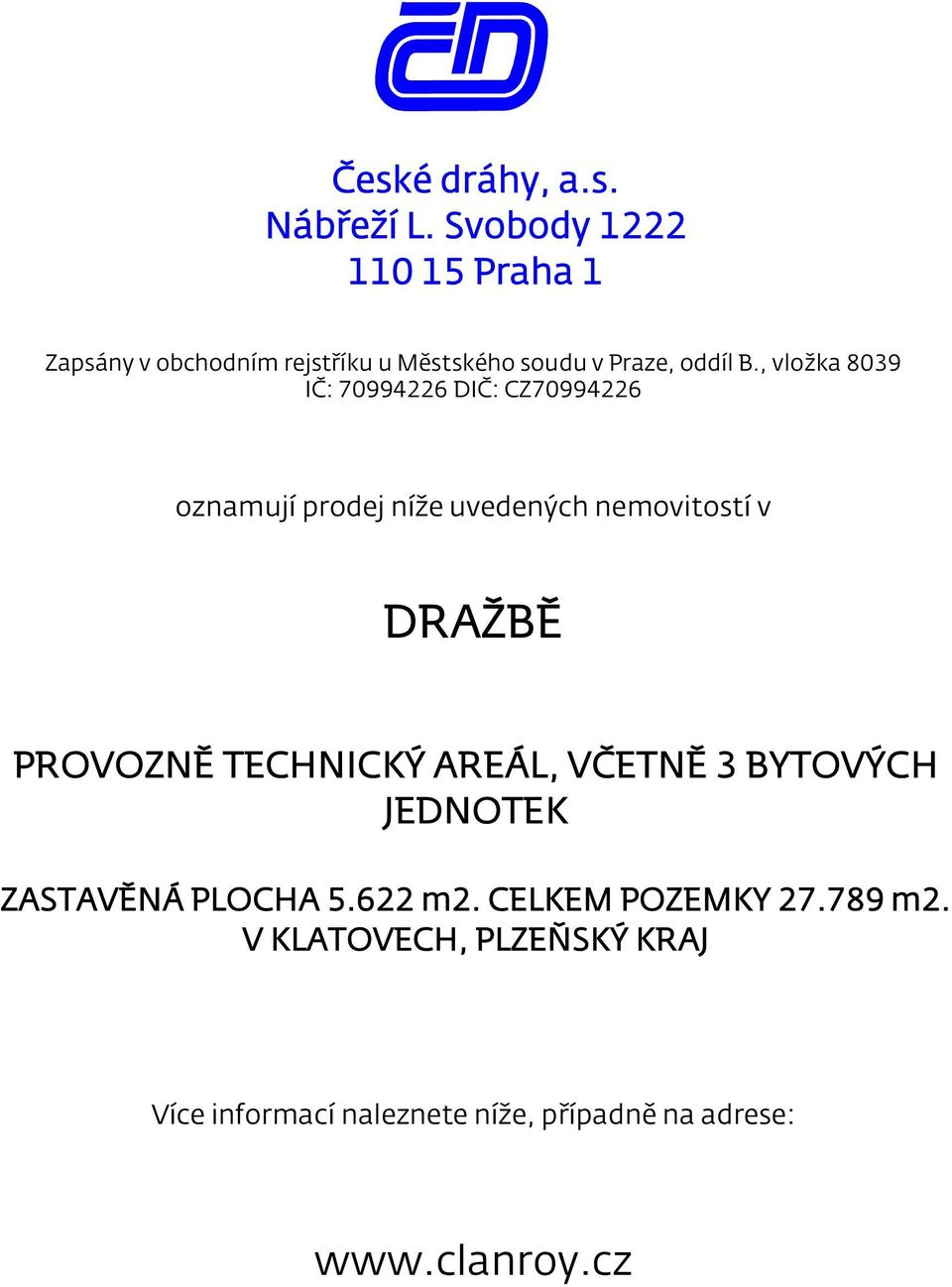 , vložka 8039 IČ: 70994226 DIČ: CZ70994226 oznamují prodej níže uvedených nemovitostí v DRAŽBĚ PROVOZNĚ