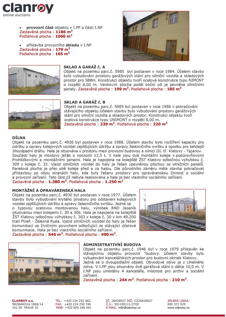 Účelem stavby bylo vybudování prostoru garážových stání pro silniční vozidla a skladových prostor pro SBBH. Konstrukci objektu tvoří ocelová konstrukce typu NIMONT o rozpětí 8,00 m.