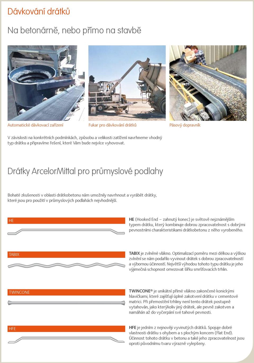 Drátky ArcelorMittal pro průmyslové podlahy Bohaté zkušenosti v oblasti drátkobetonu nám umožnily navrhnout a vyrábět drátky, které jsou pro použití v průmyslových podlahách nejvhodnější.