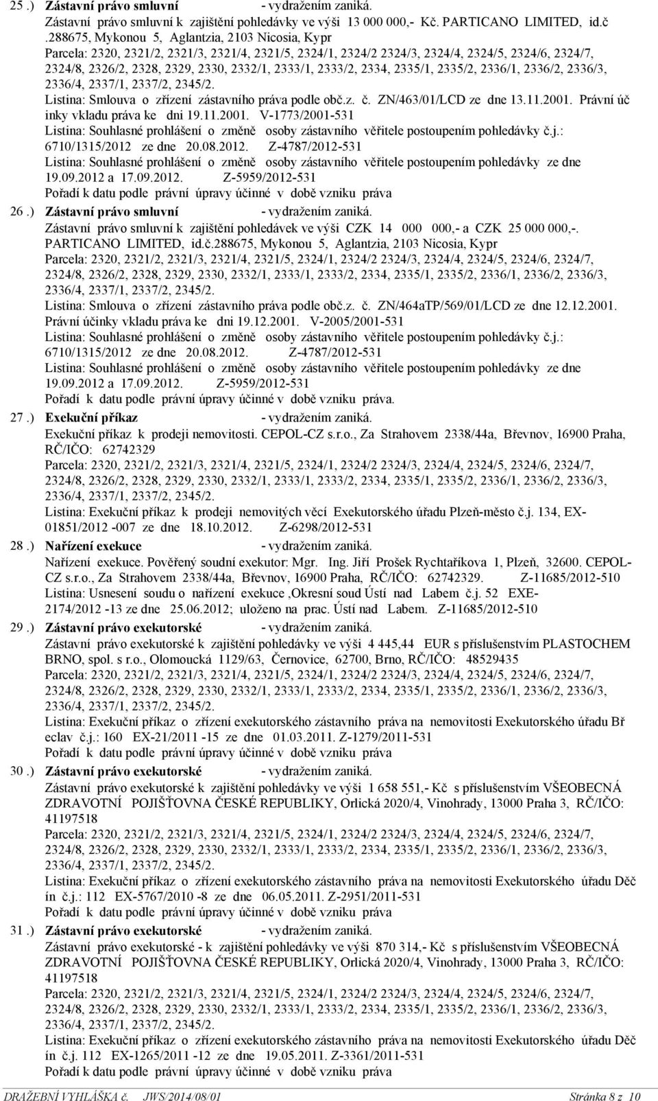 Právní úč inky vkladu práva ke dni 19.11.2001. V-1773/2001-531 Listina: Souhlasné prohlášení o změně osoby zástavního věřitele postoupením pohledávky č.j.: 6710/1315/2012z