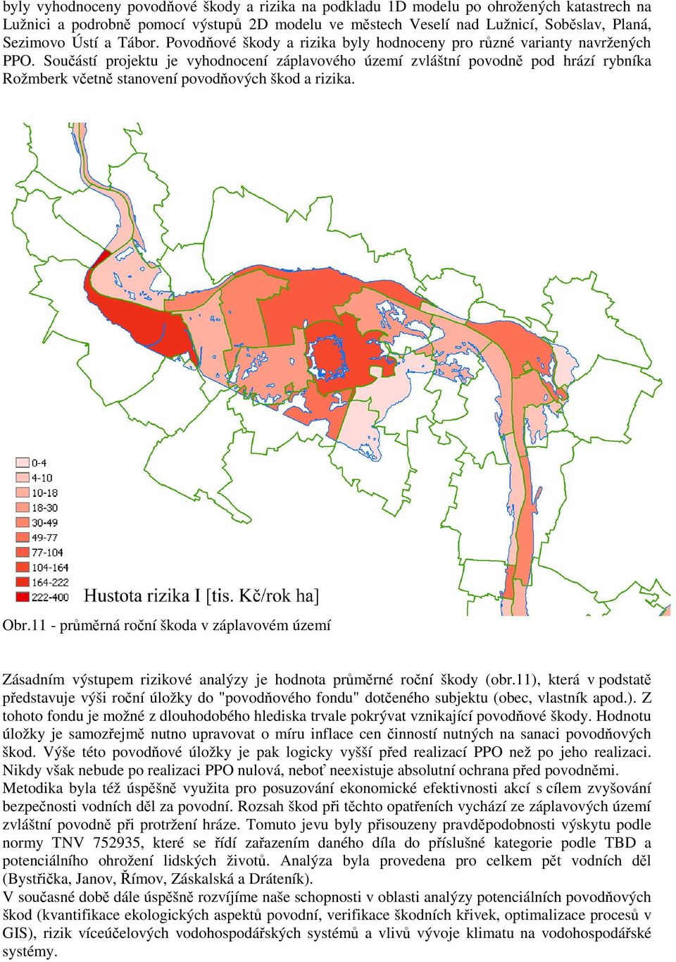 Součástí projektu je vyhodnocení záplavového území zvláštní povodně pod hrází rybníka Rožmberk včetně stanovení povodňových škod a rizika. Obr.