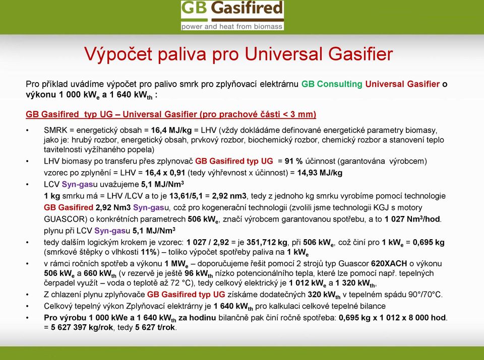 rozbor, biochemický rozbor, chemický rozbor a stanovení teplo tavitelnosti vyžíhaného popela) LHV biomasy po transferu přes zplynovač GB Gasifired typ UG = 91 % účinnost (garantována výrobcem) vzorec