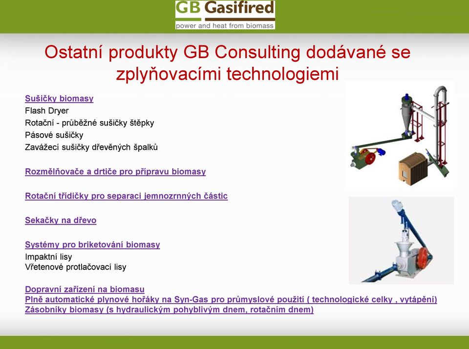 Sekačky na dřevo Systémy pro briketování biomasy Impaktní lisy Vřetenové protlačovací lisy Dopravní zařízení na biomasu Plně automatické