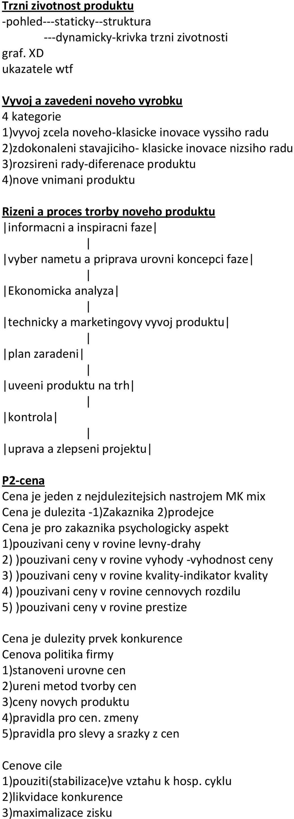 produktu 4)nove vnimani produktu Rizeni a proces trorby noveho produktu informacni a inspiracni faze vyber nametu a priprava urovni koncepci faze Ekonomicka analyza technicky a marketingovy vyvoj