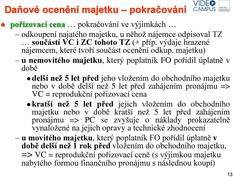 majetku) u nemovitého majetku, který poplatník FO pořídil úplatně v době delší než 5 let před jeho vložením do obchodního majetku nebo v době delší než 5 let před zahájením pronájmu => VC =