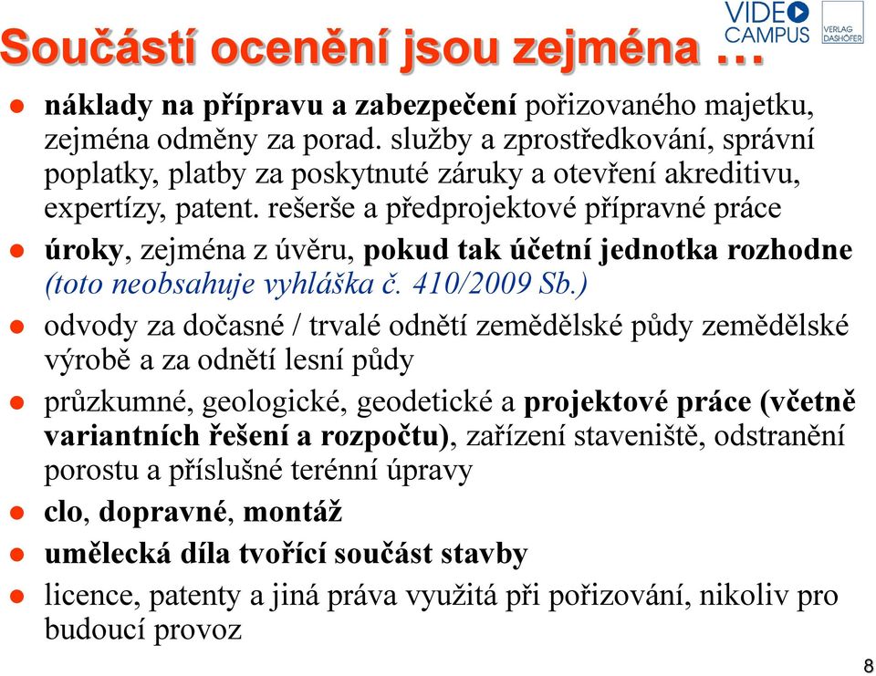 rešerše a předprojektové přípravné práce úroky, zejména z úvěru, pokud tak účetní jednotka rozhodne (toto neobsahuje vyhláška č. 410/2009 Sb.