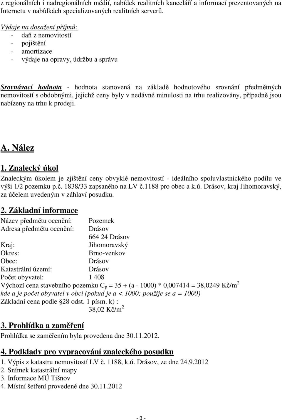 nemovitostí s obdobnými, jejichž ceny byly v nedávné minulosti na trhu realizovány, případně jsou nabízeny na trhu k prodeji. A. Nález 1.