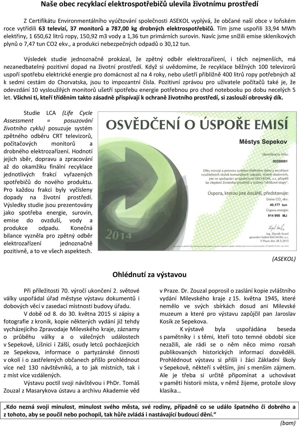 Navíc jsme snížili emise skleníkových plynů o 7,47 tun CO ekv., a produkci nebezpečných odpadů o,1 tun.