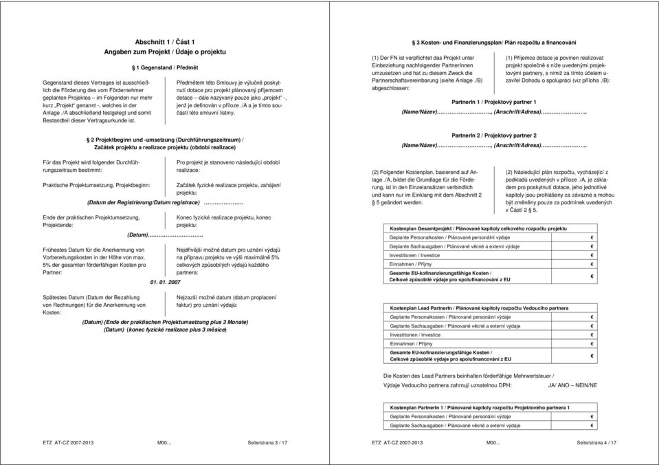 Abschnitt 1 / Část 1 Angaben zum Projekt / Údaje o projektu 1 Gegenstand / Předmět Předmětem této Smlouvy je výlučně poskytnutí dotace pro projekt plánovaný příjemcem dotace dále nazývaný pouze jako