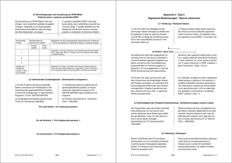 Endbericht / Závěrečná zpráva o realizaci projektu Berichtszeitraum / Monitorovací období Anfang / začátek Ende / konec K vyplacení prostředků ERDF může dojít teprve tehdy, byly-li předloženy