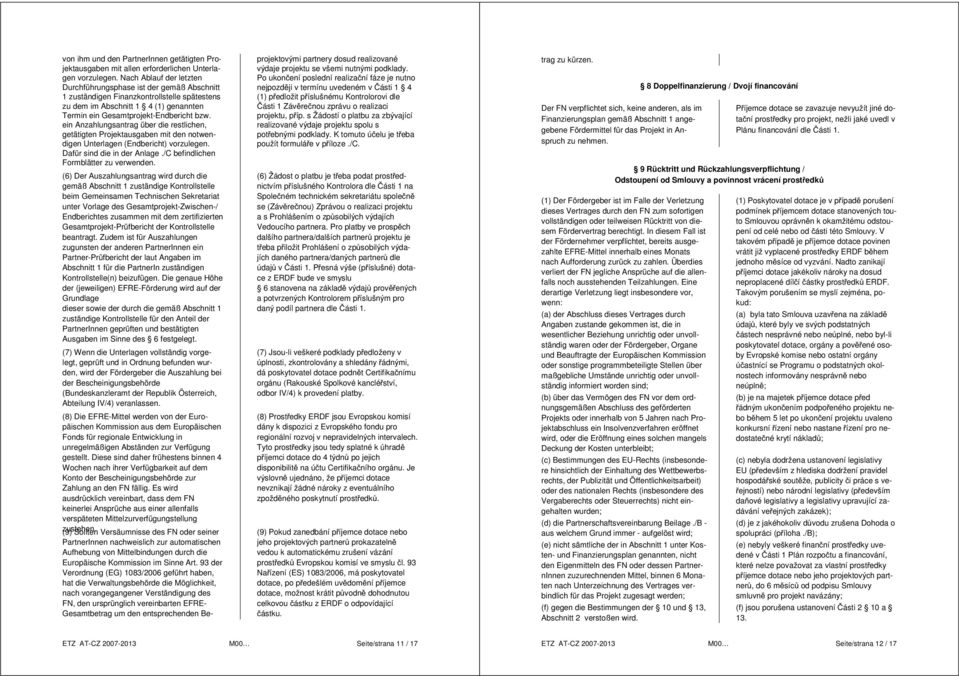 ein Anzahlungsantrag über die restlichen, getätigten Projektausgaben mit den notwendigen Unterlagen (Endbericht) vorzulegen. Dafür sind die in der Anlage./C befindlichen Formblätter zu verwenden.