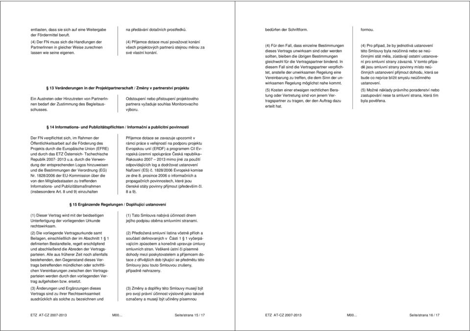 13 Veränderungen in der Projektpartnerschaft / Změny v partnerství projektu Ein Austreten oder Hinzutreten von PartnerInnen bedarf der Zustimmung des Begleitausschusses.