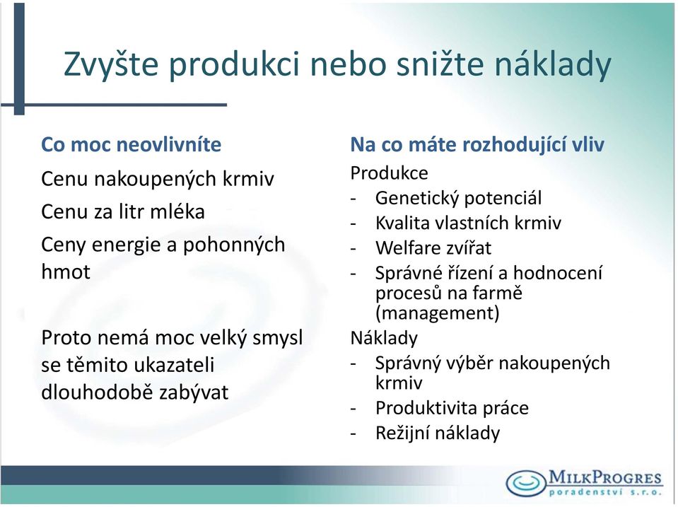 rozhodující vliv Produkce Genetický potenciál Kvalita vlastních krmiv Welfare zvířat Správné řízení a