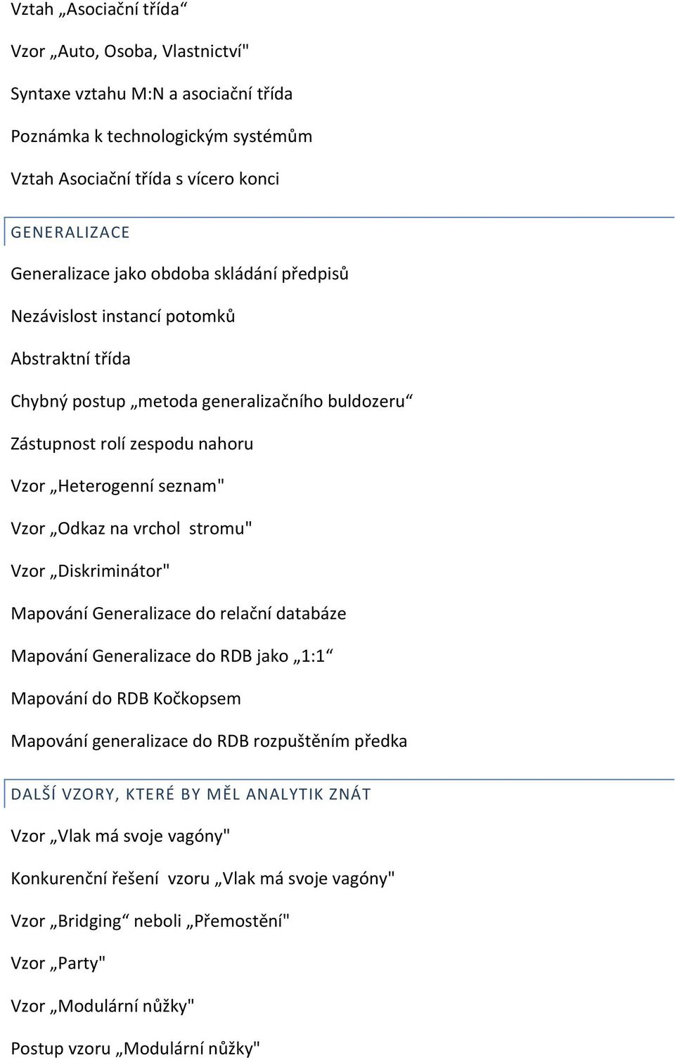 stromu" Vzor Diskriminátor" Mapování Generalizace do relační databáze Mapování Generalizace do RDB jako 1:1 Mapování do RDB Kočkopsem Mapování generalizace do RDB rozpuštěním předka DALŠÍ VZORY,