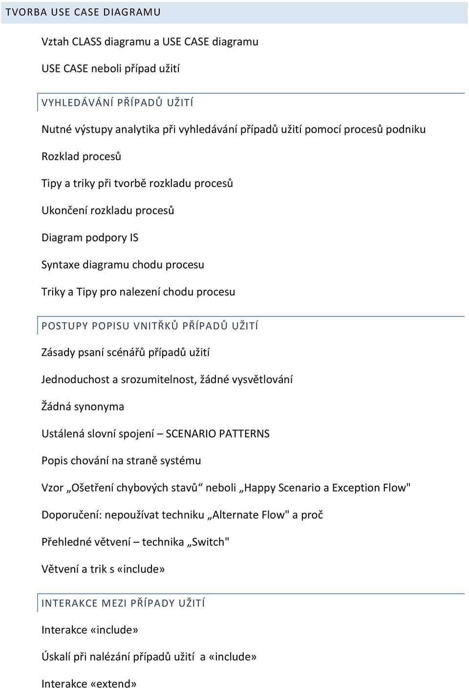 PŘÍPADŮ UŽITÍ Zásady psaní scénářů případů užití Jednoduchost a srozumitelnost, žádné vysvětlování Žádná synonyma Ustálená slovní spojení SCENARIO PATTERNS Popis chování na straně systému Vzor