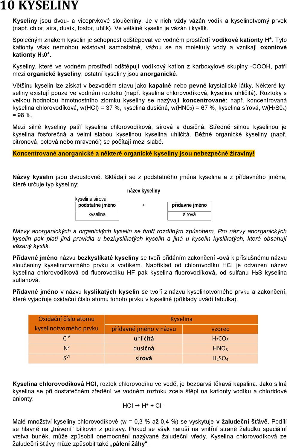 Tyto kationty však nemohou existovat samostatně, vážou se na molekuly vody a vznikají oxoniové kationty H 30 +.