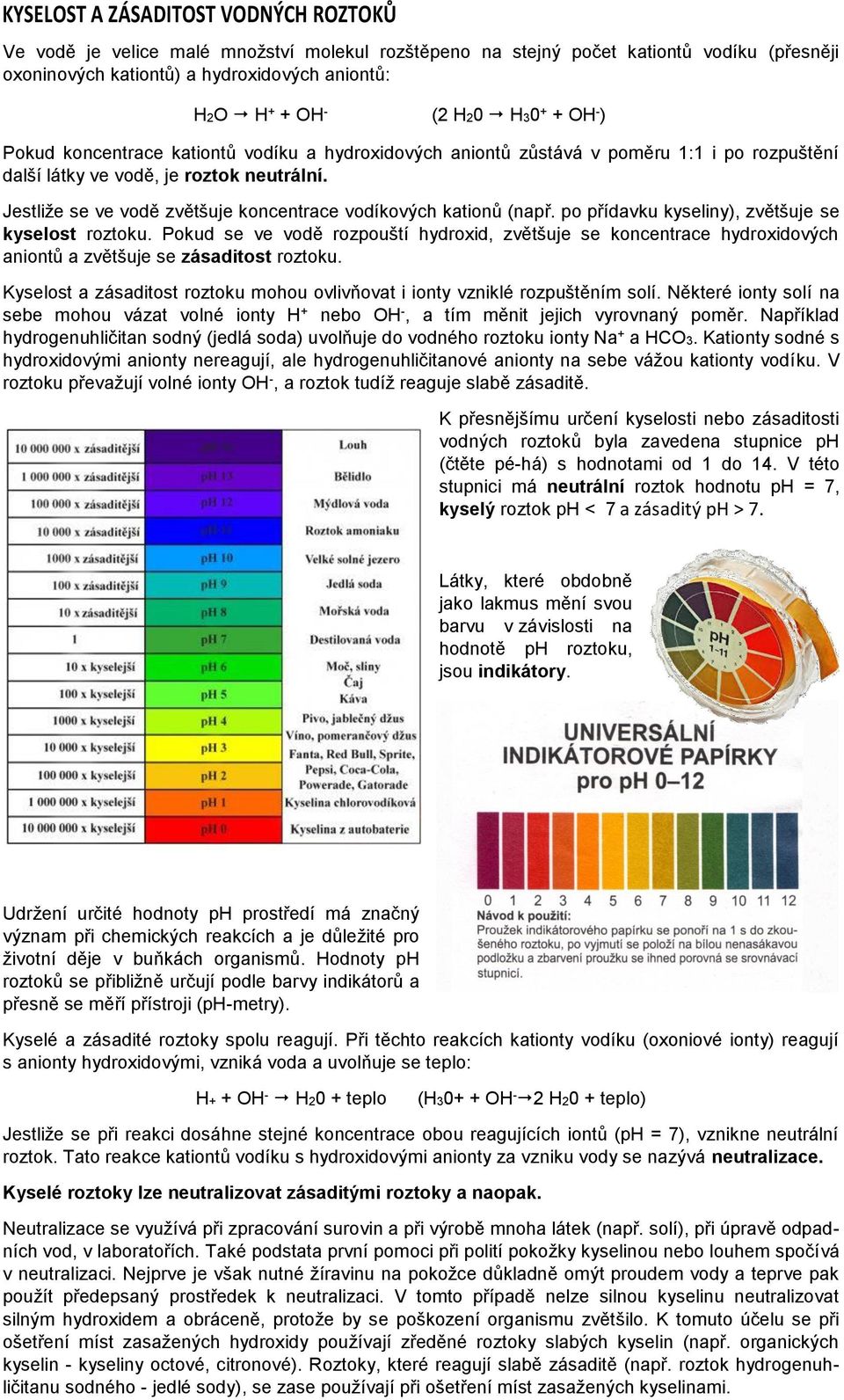 Jestliže se ve vodě zvětšuje koncentrace vodíkových kationů (např. po přídavku kyseliny), zvětšuje se kyselost roztoku.