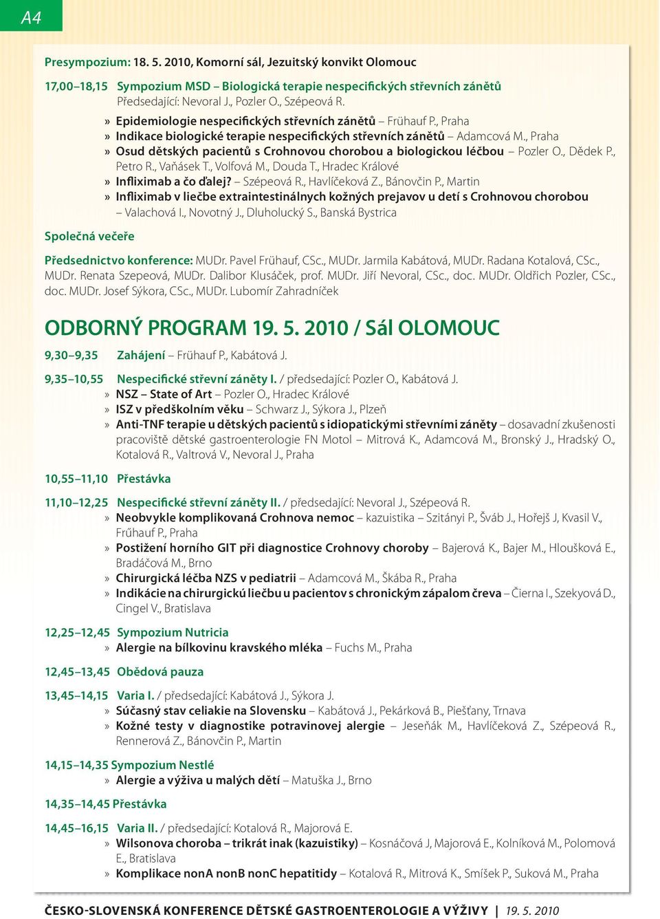 , Praha» Osud dětských pacientů s Crohnovou chorobou a biologickou léčbou Pozler O., Dědek P., Petro R., Vaňásek T., Volfová M., Douda T., Hradec Králové» Infliximab a čo ďalej? Szépeová R.