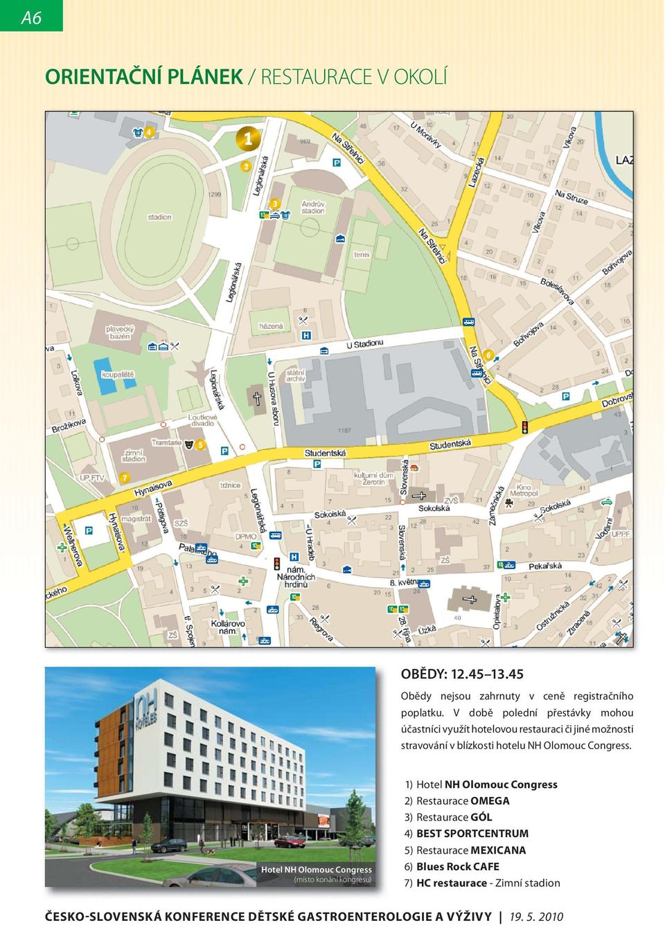 Hotel NH Olomouc Congress (místo konání kongresu) 1) Hotel NH Olomouc Congress 2) Restaurace OMEGA 3) Restaurace GÓL 4) BEST SPORTCENTRUM