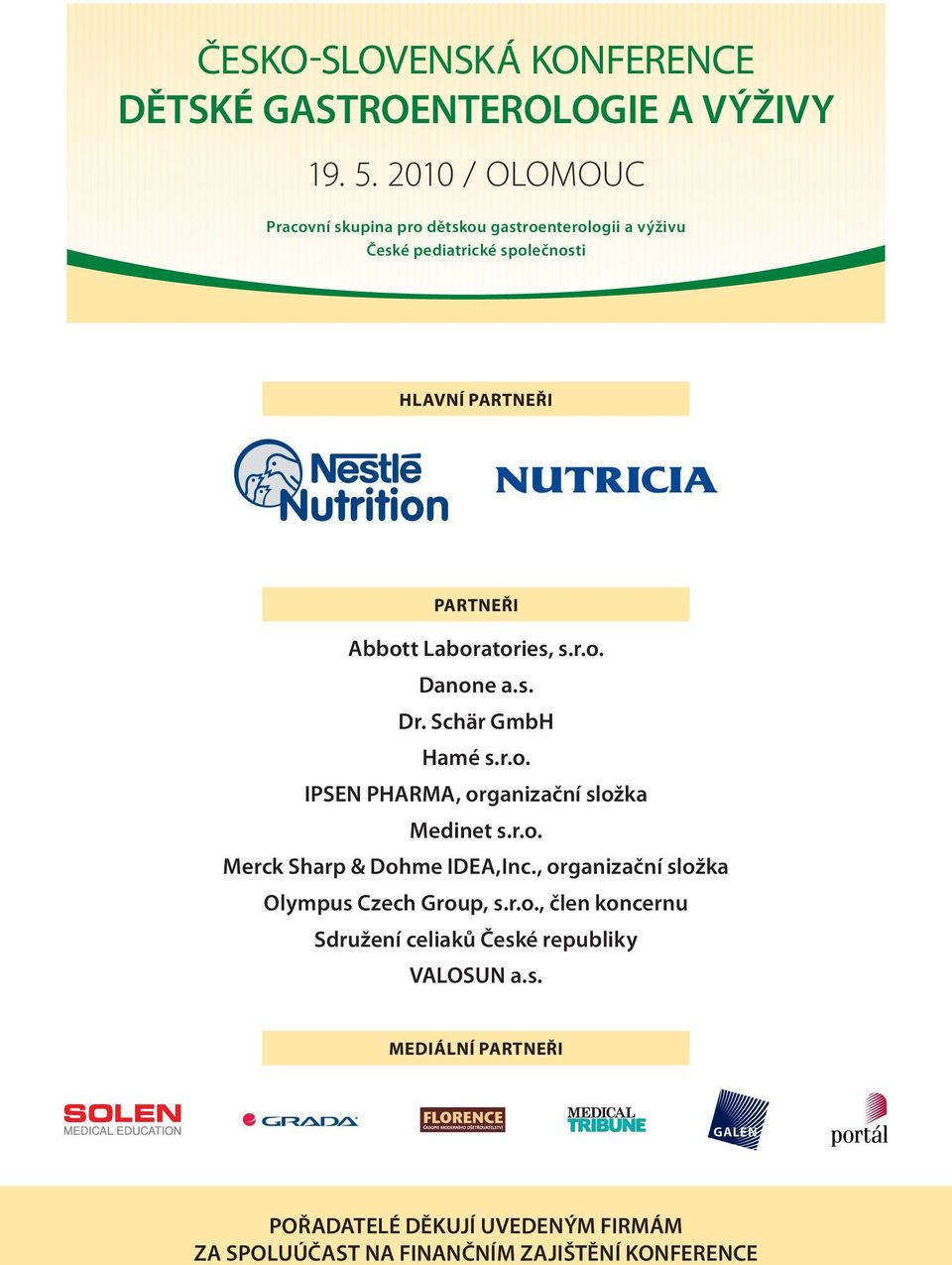 Laboratories, s.r.o. Danone a.s. Dr. Schär GmbH Hamé s.r.o. IPSEN PHARMA, organizační složka Medinet s.r.o. Merck Sharp & Dohme IDEA,Inc.