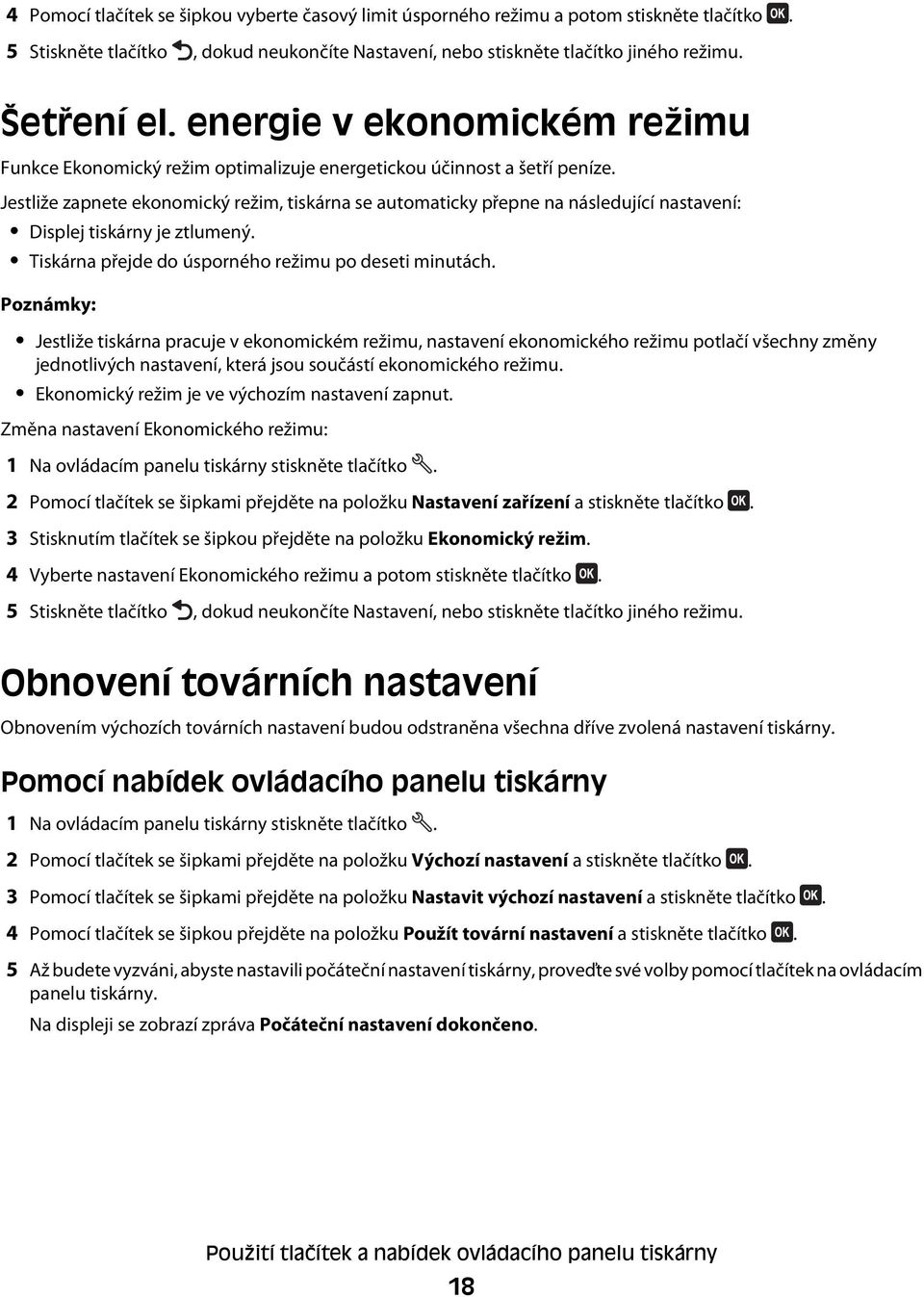 Jestliže zapnete ekonomický režim, tiskárna se automaticky přepne na následující nastavení: Displej tiskárny je ztlumený. Tiskárna přejde do úsporného režimu po deseti minutách.