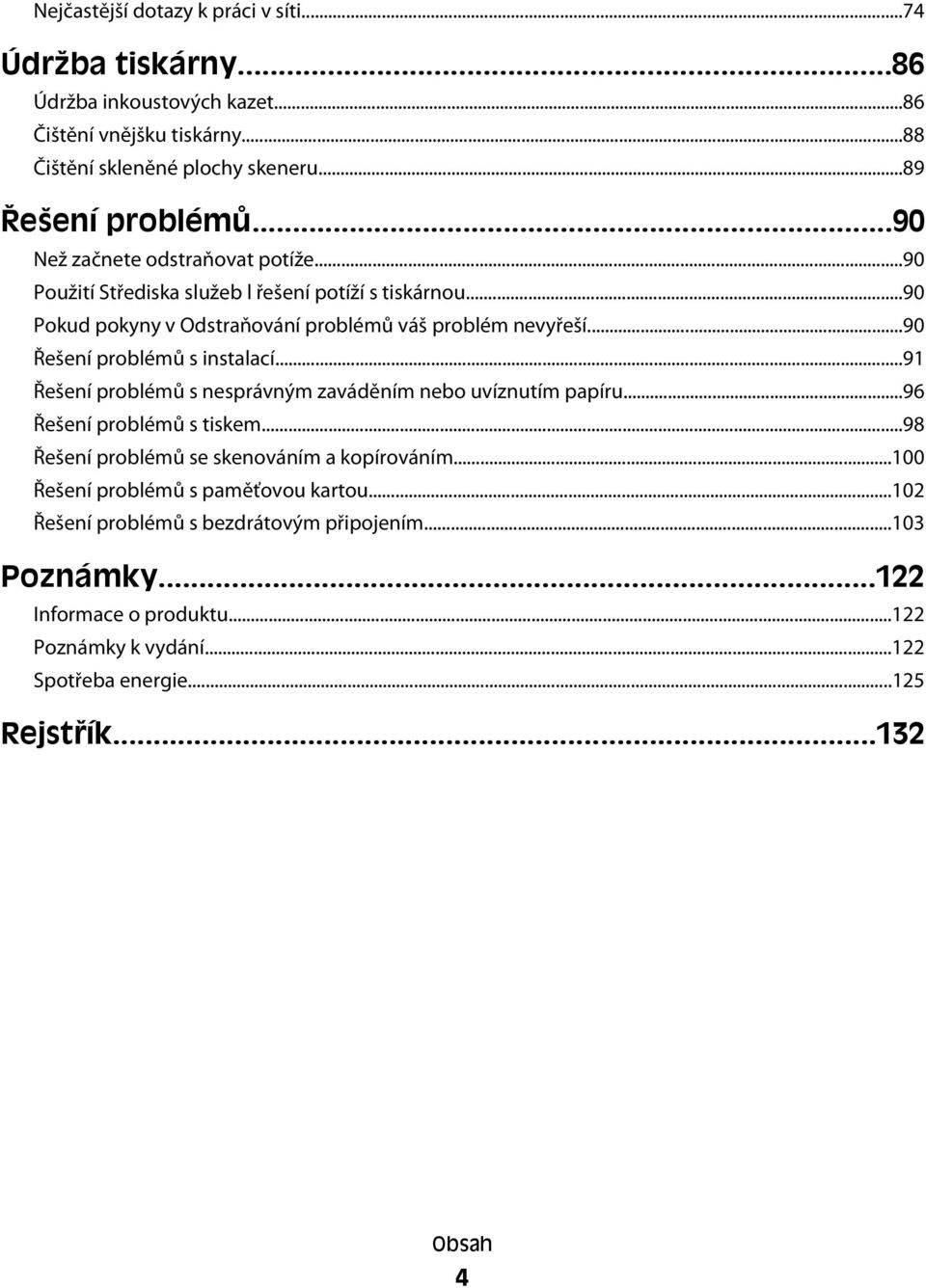 ..90 Řešení problémů s instalací...91 Řešení problémů s nesprávným zaváděním nebo uvíznutím papíru...96 Řešení problémů s tiskem...98 Řešení problémů se skenováním a kopírováním.