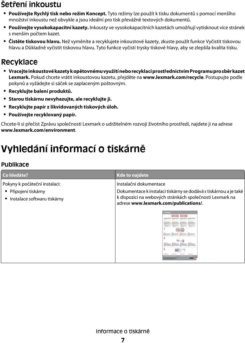 Inkousty ve vysokokapacitních kazetách umožňují vytisknout více stránek s menším počtem kazet. Čistěte tiskovou hlavu.