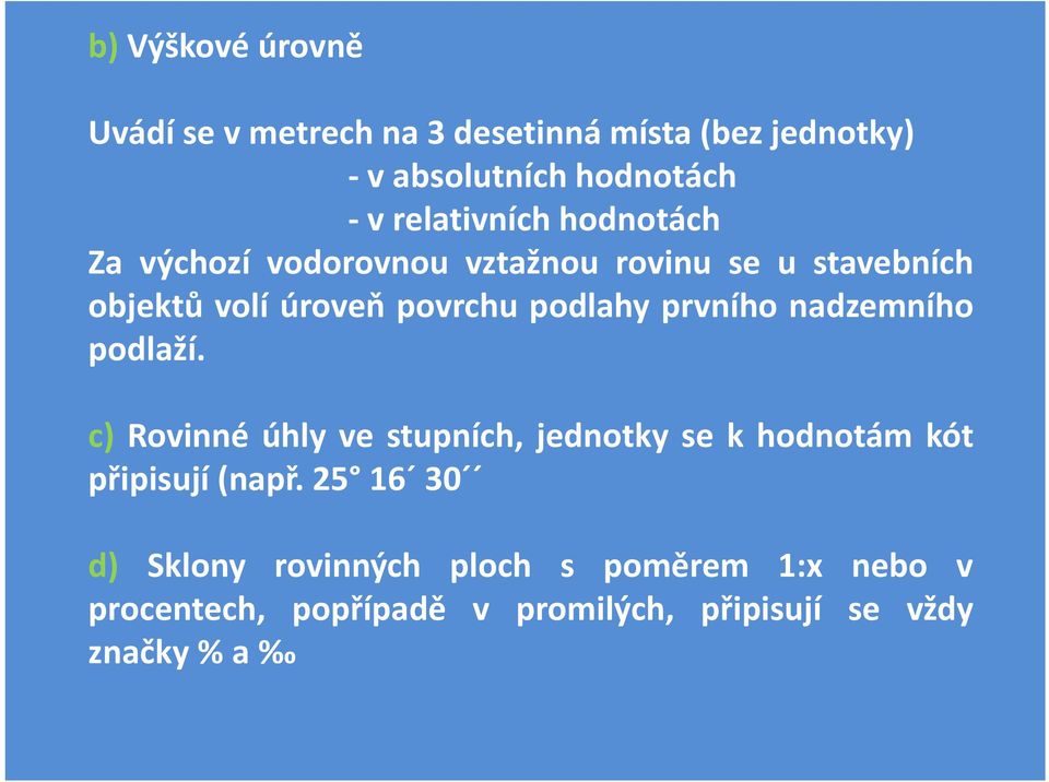 podlahy prvního nadzemního podlaží. c) Rovinné úhly ve stupních, jednotky se k hodnotám kót připisují (např.