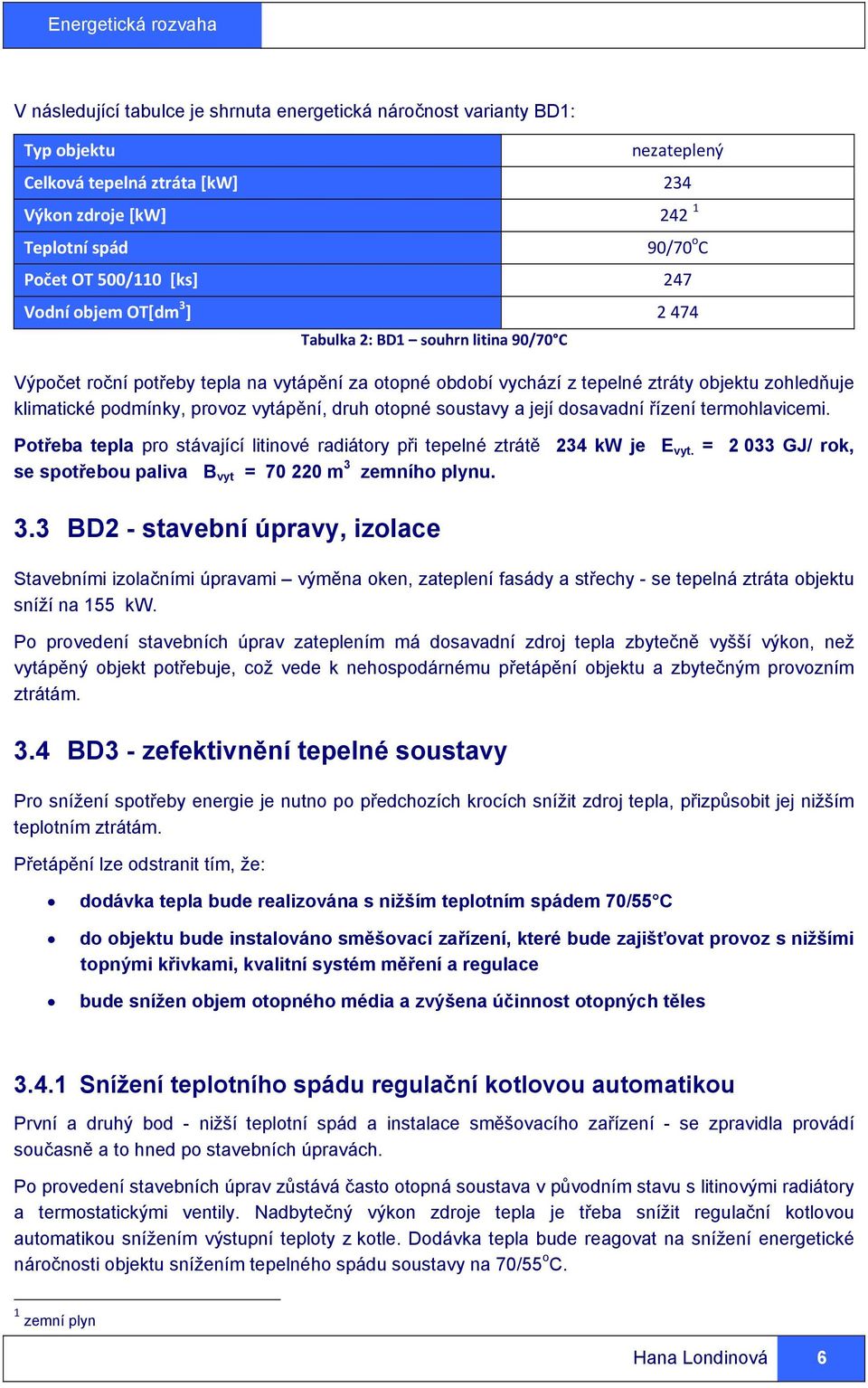 vytápění, druh otopné soustavy a její dosavadní řízení termohlavicemi. Potřeba tepla pro stávající litinové radiátory při tepelné ztrátě 234 kw je E vyt.