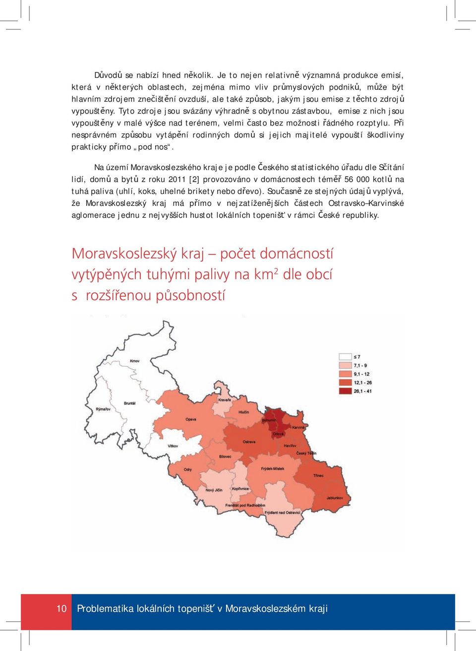 těchto zdrojů vypouštěny. Tyto zdroje jsou svázány výhradně s obytnou zástavbou, emise z nich jsou vypouštěny v malé výšce nad terénem, velmi často bez možnosti řádného rozptylu.