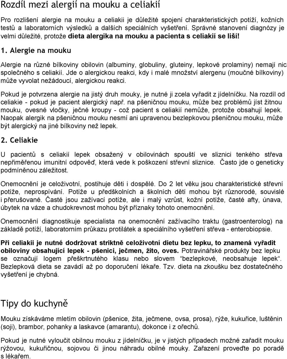 Alergie na mouku Alergie na různé bílkoviny obilovin (albuminy, globuliny, gluteiny, lepkové prolaminy) nemají nic společného s celiakií.